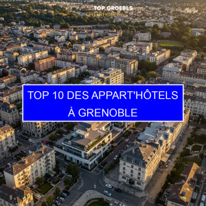 Top 10 des Appart'hôtels à Grenoble
